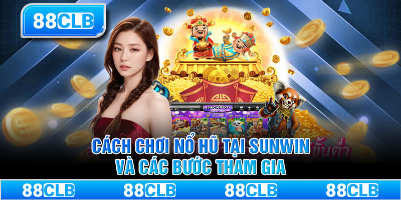 Cách chơi nổ hũ tại Sunwin và các bước tham gia