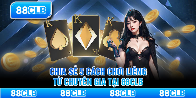 Chia sẻ 5 cách chơi Liêng từ chuyên gia tại 88CLB