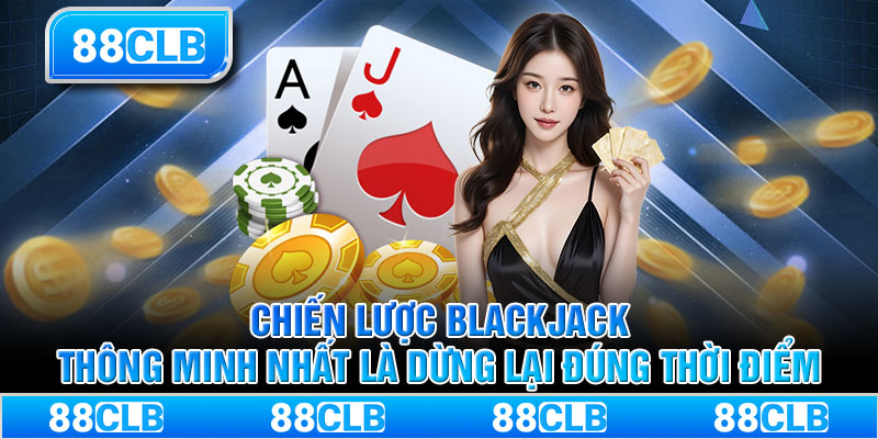 Chiến lược Blackjack thông minh nhất là dừng lại đúng thời điểm