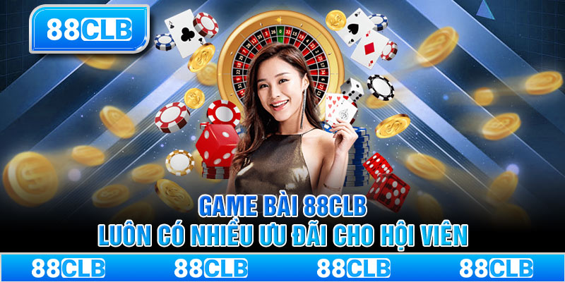 Game bài 88CLB luôn có nhiều ưu đãi cho hội viên