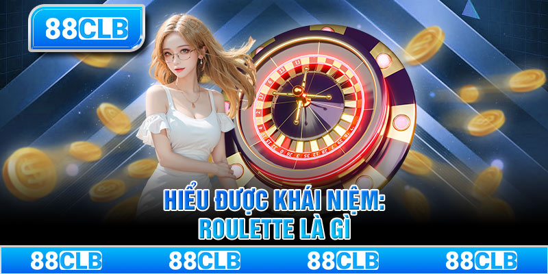 Hiểu được khái niệm: Roulette là gì