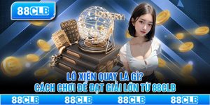 Lô xiên quay là gì? Cách chơi để đạt giải lớn từ 88CLB