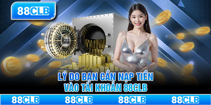 Lý do bạn cần nạp tiền vào tài khoản 88CLB