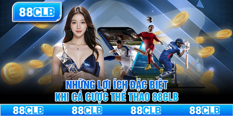 Những lợi ích đặc biệt khi cá cược thể thao 88CLB