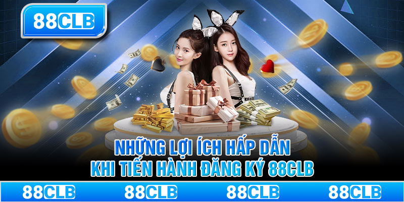 Những lợi ích hấp dẫn khi tiến hành đăng ký 88CLB