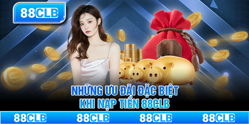 Những ưu đãi đặc biệt khi nạp tiền 88CLB