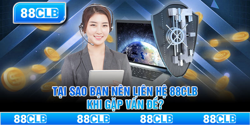 Tại sao bạn nên liên hệ 88CLB khi gặp vấn đề?