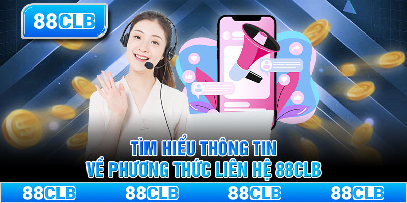 Tìm hiểu thông tin về phương thức liên hệ 88CLB