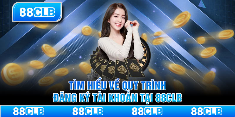 Tìm hiểu về quy trình đăng ký tài khoản tại 88CLB