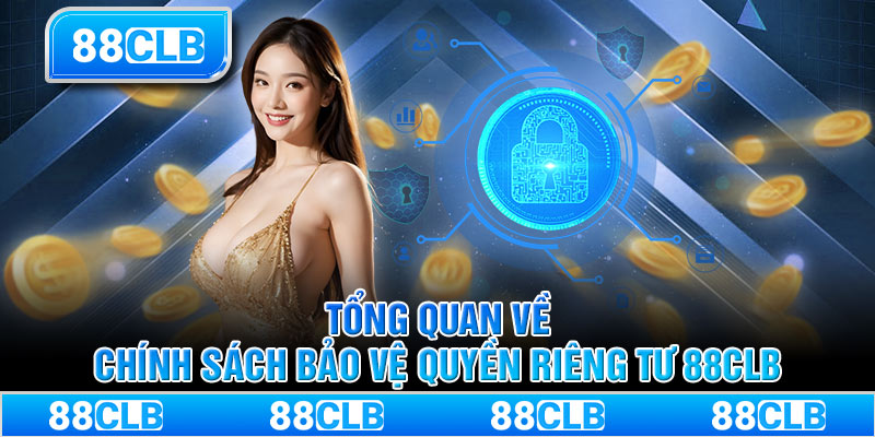 Tổng quan về chính sách bảo vệ quyền riêng tư 88CLB