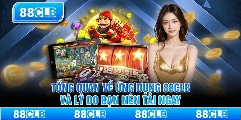 Tổng quan về ứng dụng 88CLB và lý do bạn nên tải ngay