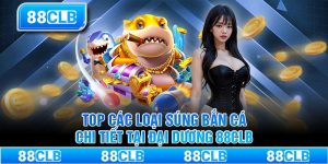 Top Các Loại Súng Bắn Cá - Chi Tiết Tại Đại Dương 88CLB