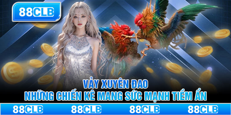 Vảy Xuyên Đao - Những Chiến Kê Mang Sức Mạnh Tiềm Ẩn 