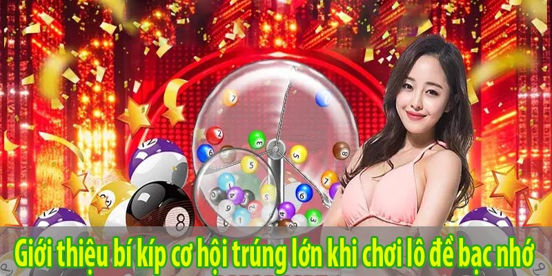 Giới thiệu bí kíp cơ hội trúng lớn khi chơi lô đề bạc nhớ