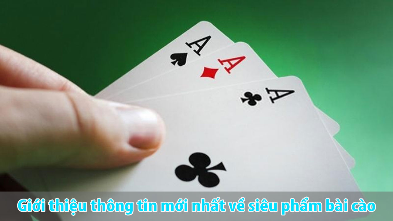 Giới thiệu thông tin mới nhất về siêu phẩm bài cào.