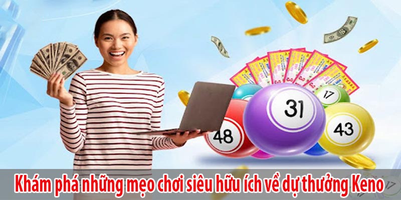 Khám phá những mẹo chơi siêu hữu ích về dự thưởng Keno