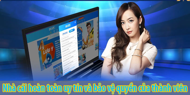 Nhà cái hoàn toàn uy tín và bảo vệ quyền của thành viên