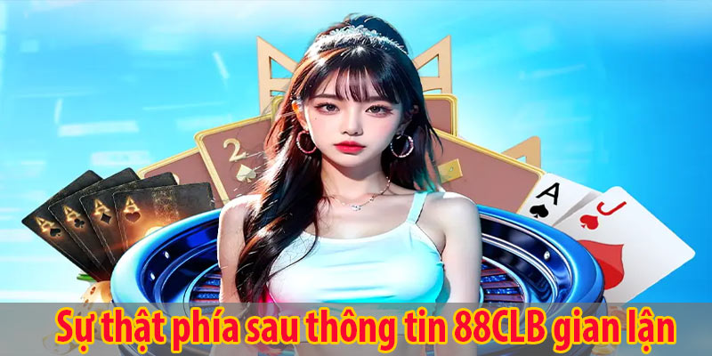 Sự thật phía sau thông tin 88CLB gian lận